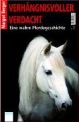Verh�ngnisvoller Verdacht - Eine wahre Pferdegeschichte
