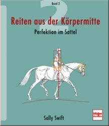 Reiten aus der K�rpermitte, Band 2 - Perfektion im Sattel