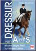 Dressur von A bis S - Schritt f�r Schritt zu h�heren Lektionen
